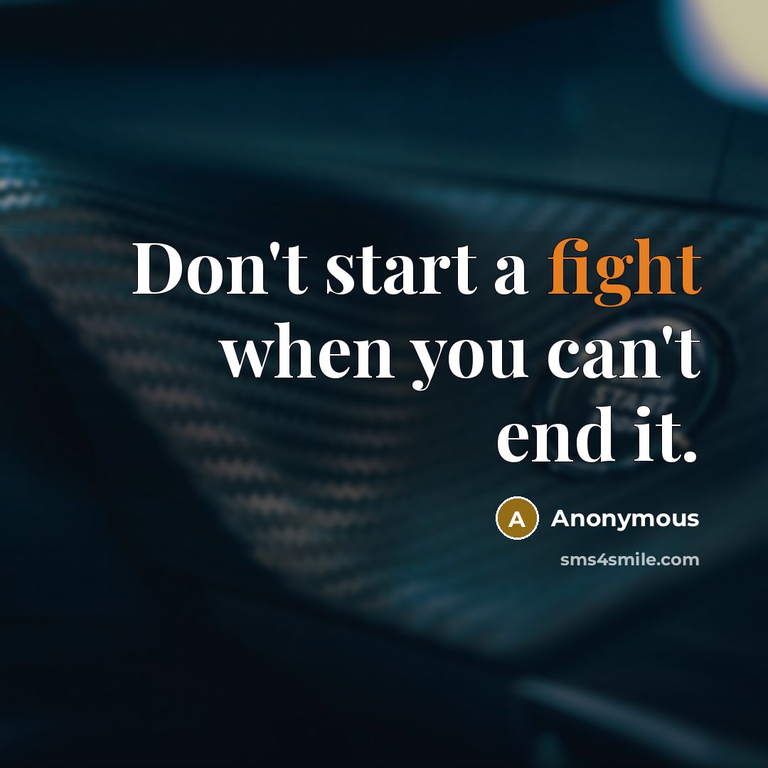 “Don't start a fight when you can't end it.…” quote by Anonymous