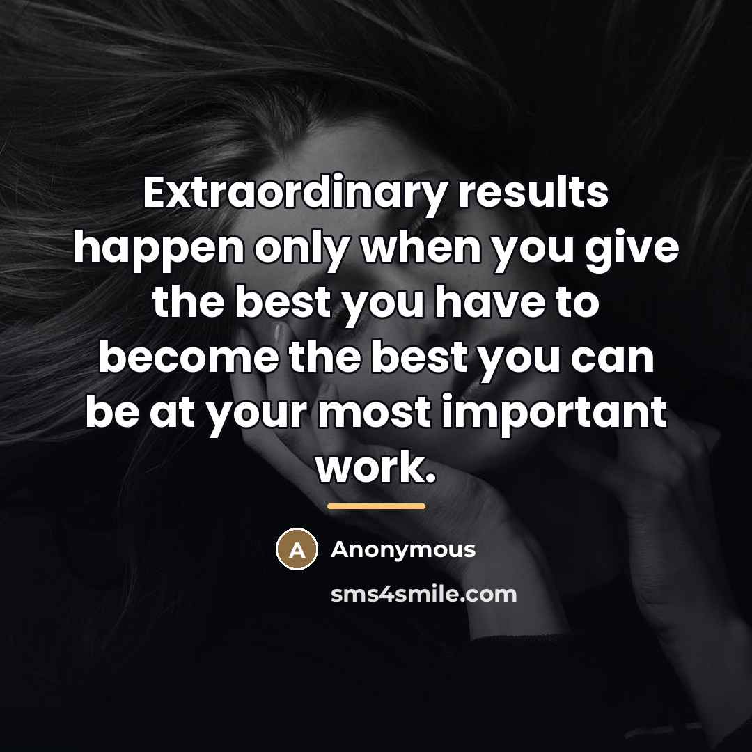“Extraordinary results happen only when you give the best you…” quote by Anonymous
