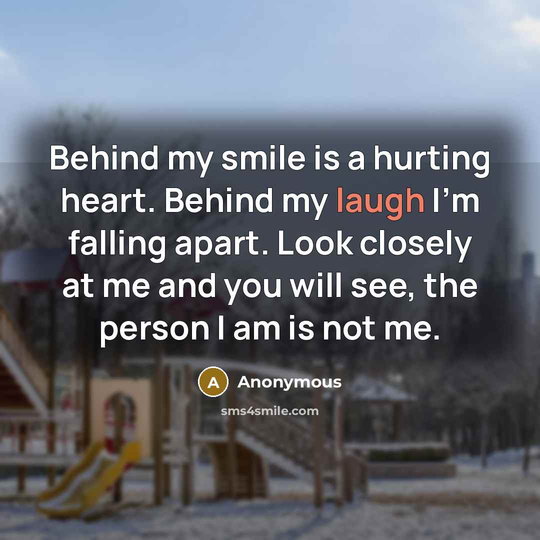 “Behind my smile is a hurting heart. Behind my laugh…” quote by Anonymous
