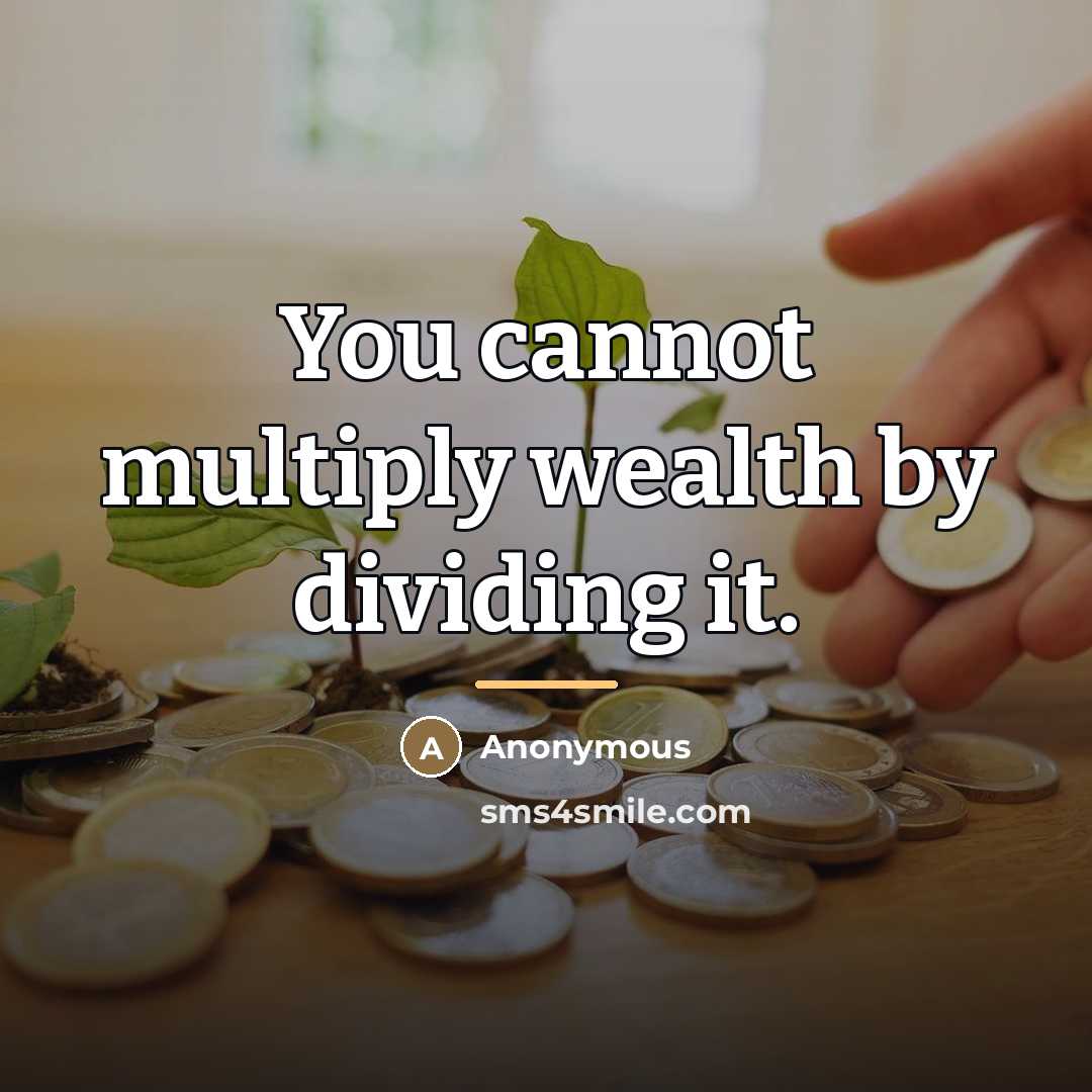 “You cannot multiply wealth by dividing it.…” quote by Anonymous