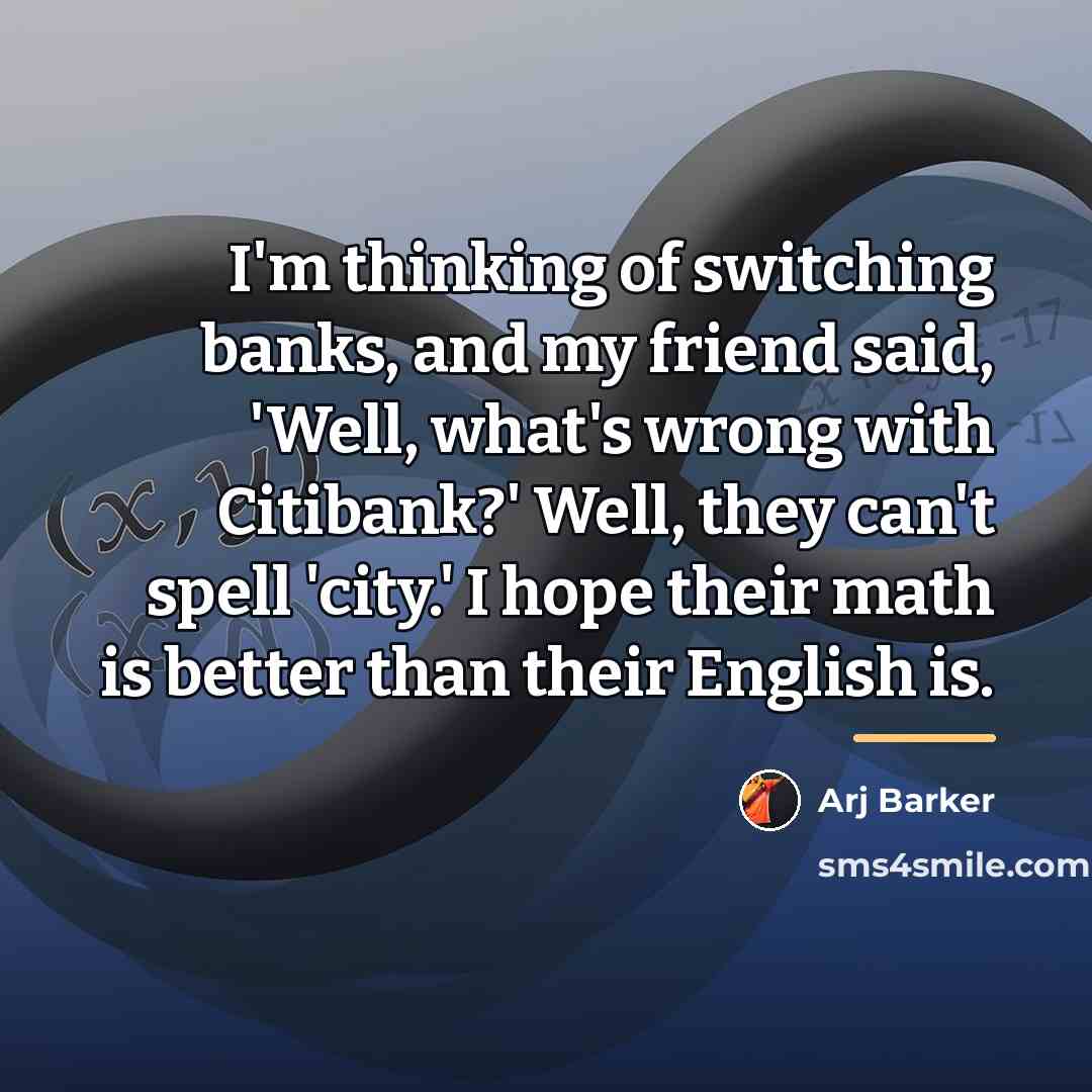 “I'm thinking of switching banks, and my friend said, 'Well,…” quote by Arj Barker