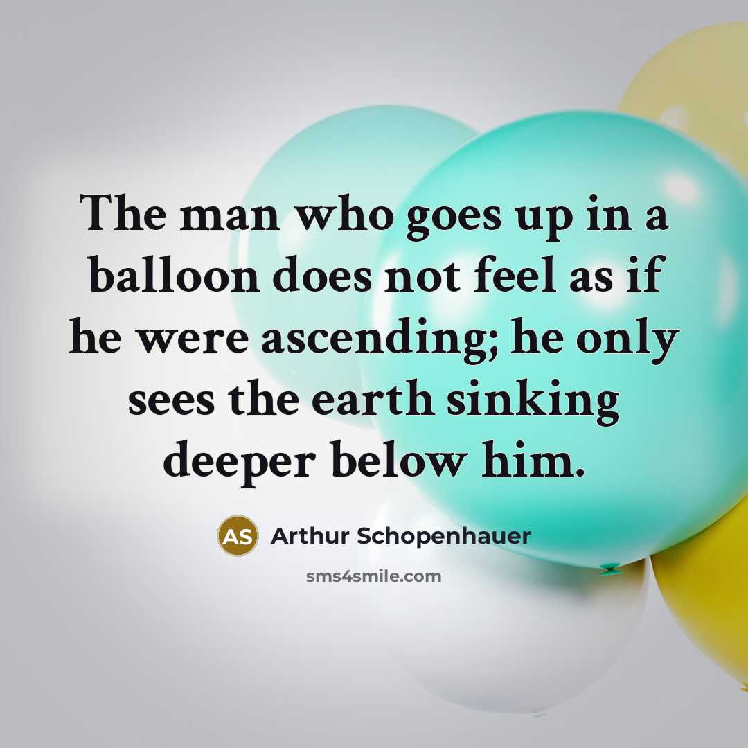 “The man who goes up in a balloon does not…” quote by Arthur Schopenhauer