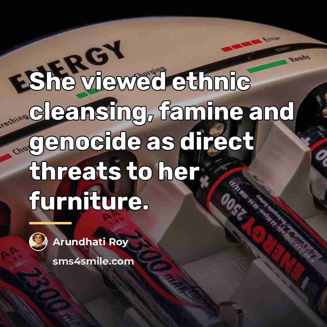 “She viewed ethnic cleansing, famine and genocide as direct threats…” quote by Arundhati Roy
