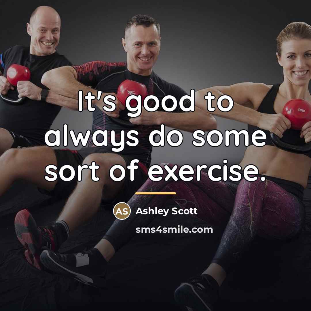 “It's good to always do some sort of exercise.…” quote by Ashley Scott