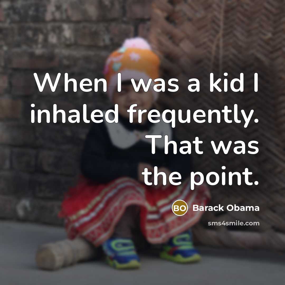 “When I was a kid I inhaled frequently. That was the point.” quote by Barack Obama