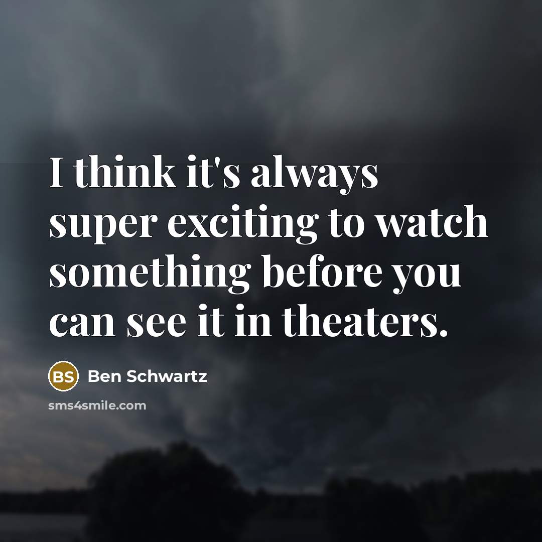“I think it's always super exciting to watch something before…” quote by Ben Schwartz