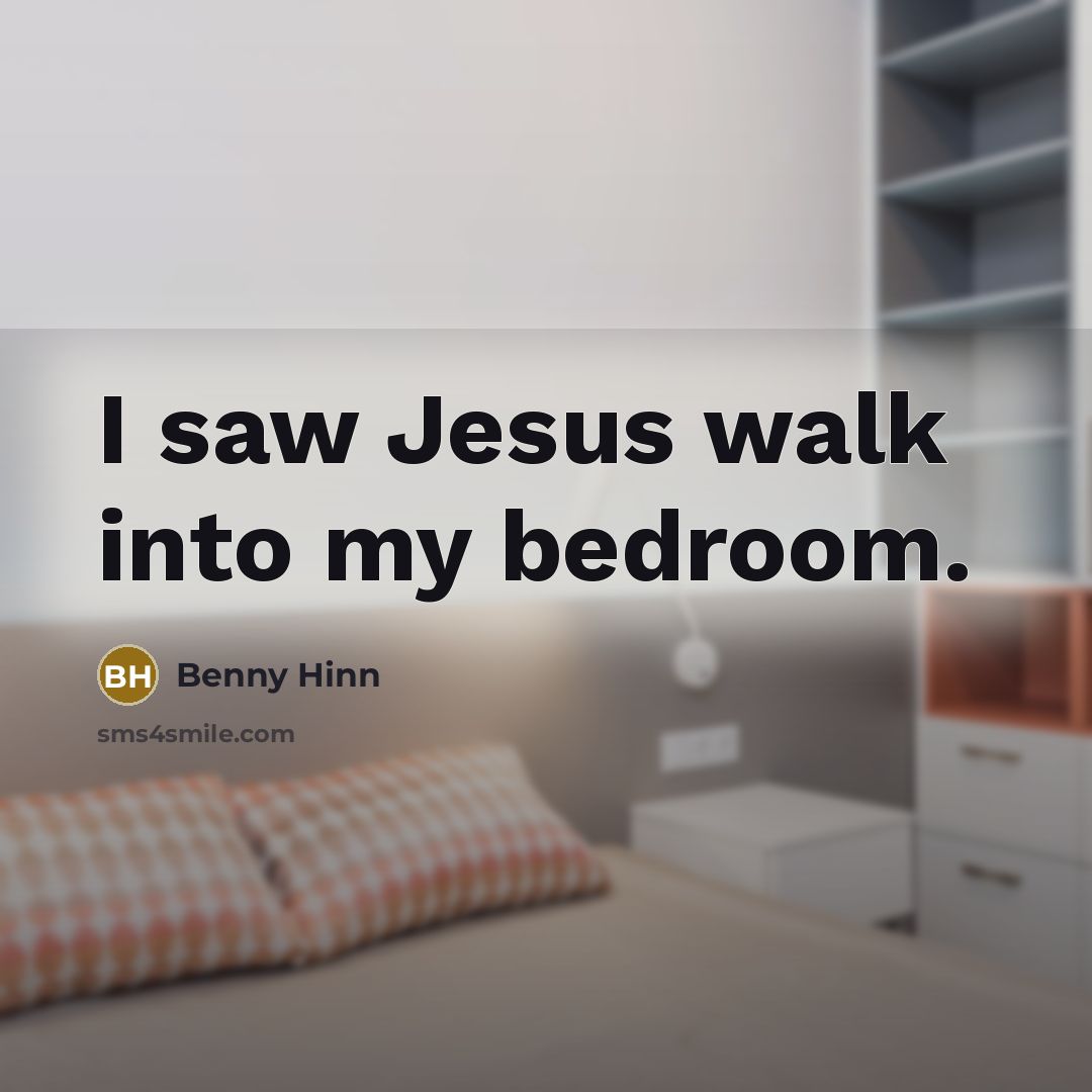 “I saw Jesus walk into my bedroom.…” quote by Benny Hinn