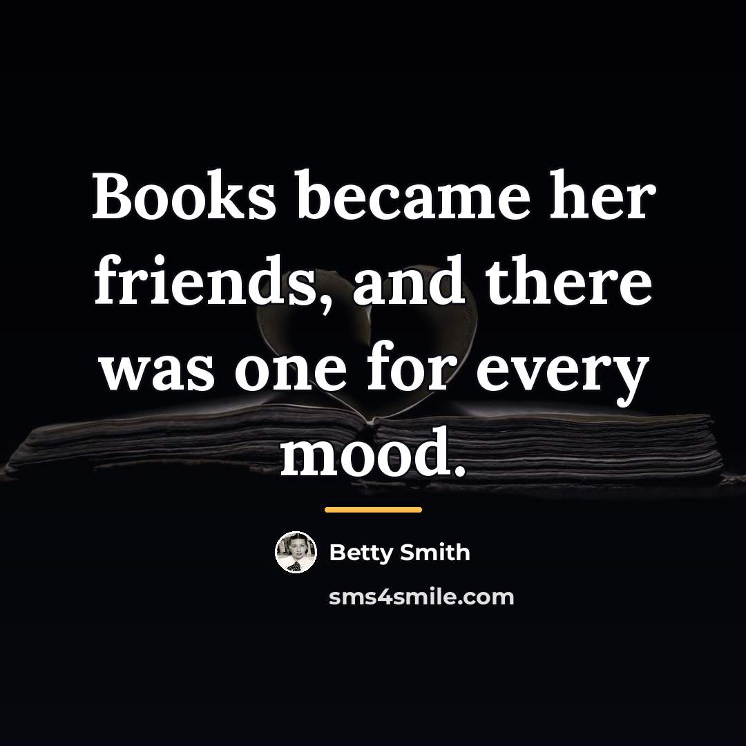 “Books became her friends, and there was one for every…” quote by Betty Smith