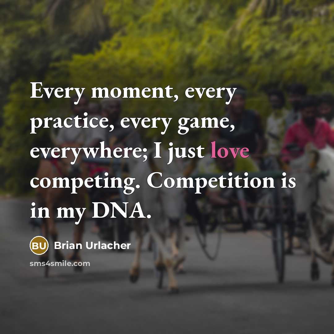 “Every moment, every practice, every game, everywhere; I just love competing. Competition is in my DNA.” quote by Brian Urlacher