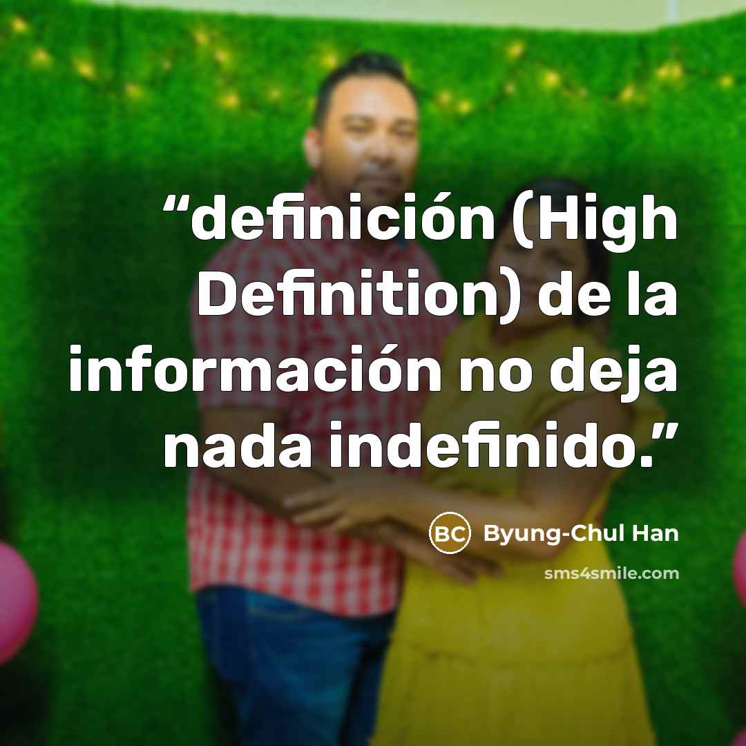 “definición (High Definition) de la información no deja nada indefinido.” quote by Byung-Chul Han