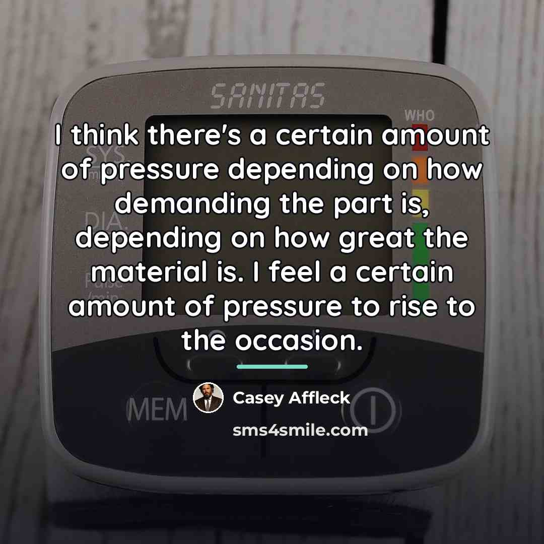 “I think there's a certain amount of pressure depending on…” quote by Casey Affleck