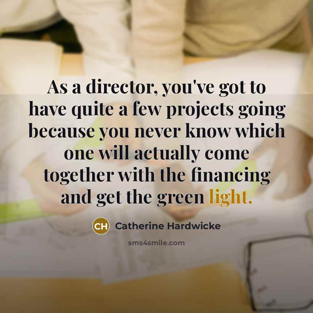 “As a director, you've got to have quite a few…” quote by Catherine Hardwicke