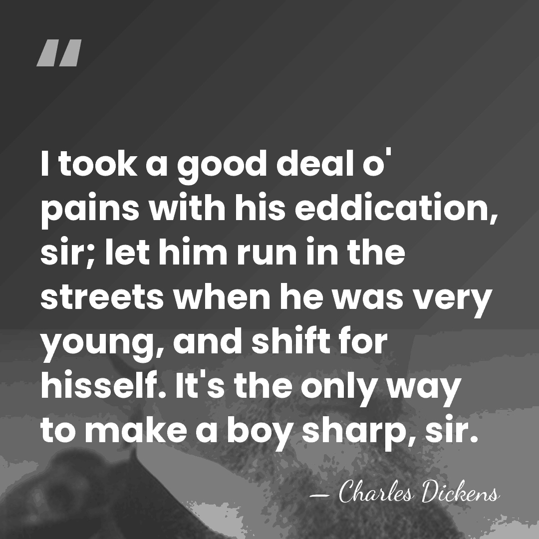 I took a good deal o' pains with his eddication, sir; let&hellip; - Charles Dickens