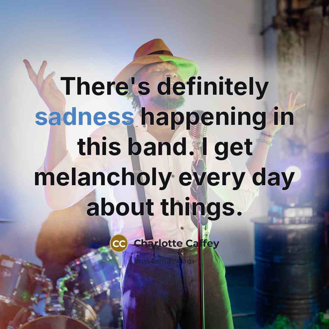 “There's definitely sadness happening in this band. I get melancholy…” quote by Charlotte Caffey