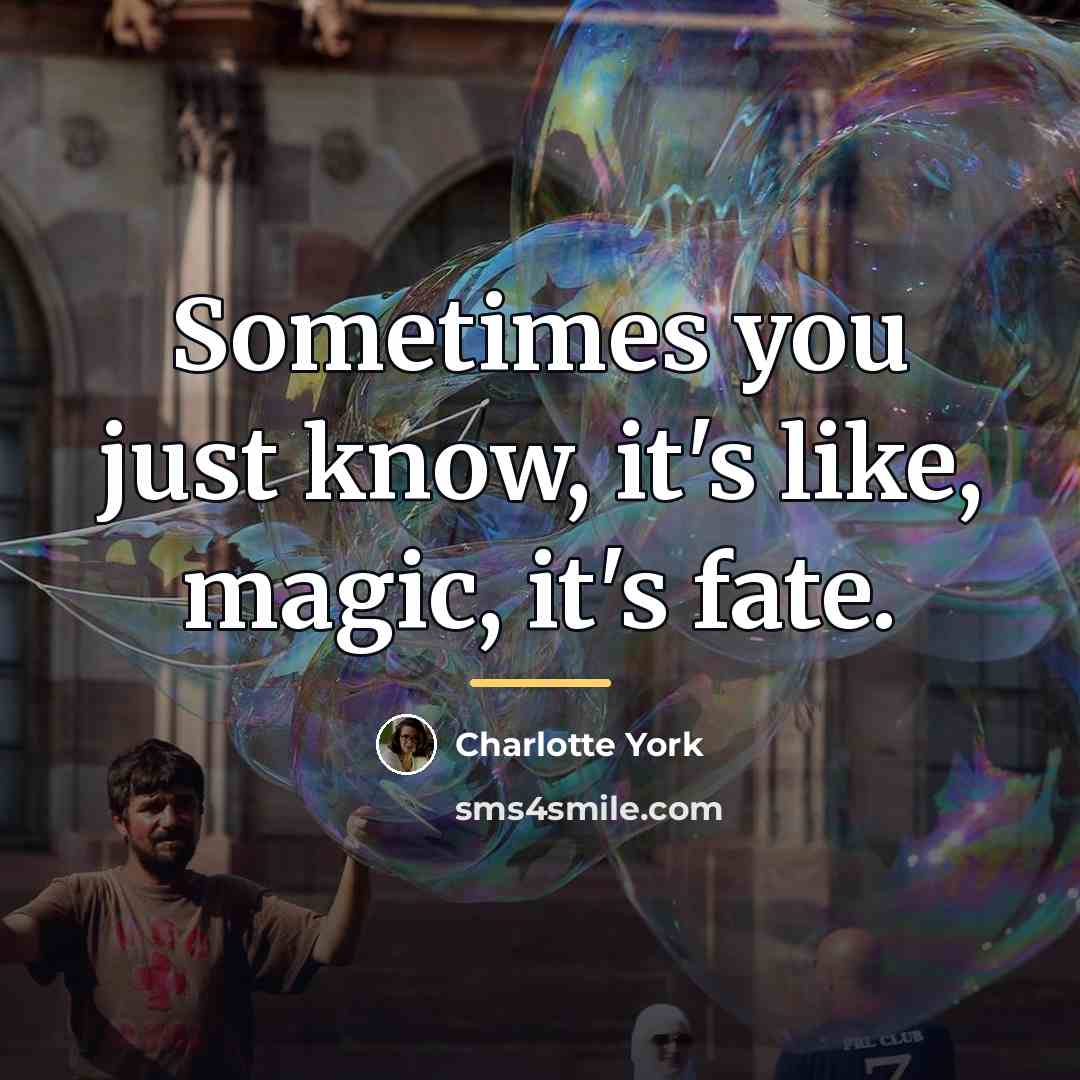 “Sometimes you just know, it's like, magic, it's fate.…” quote by Charlotte York