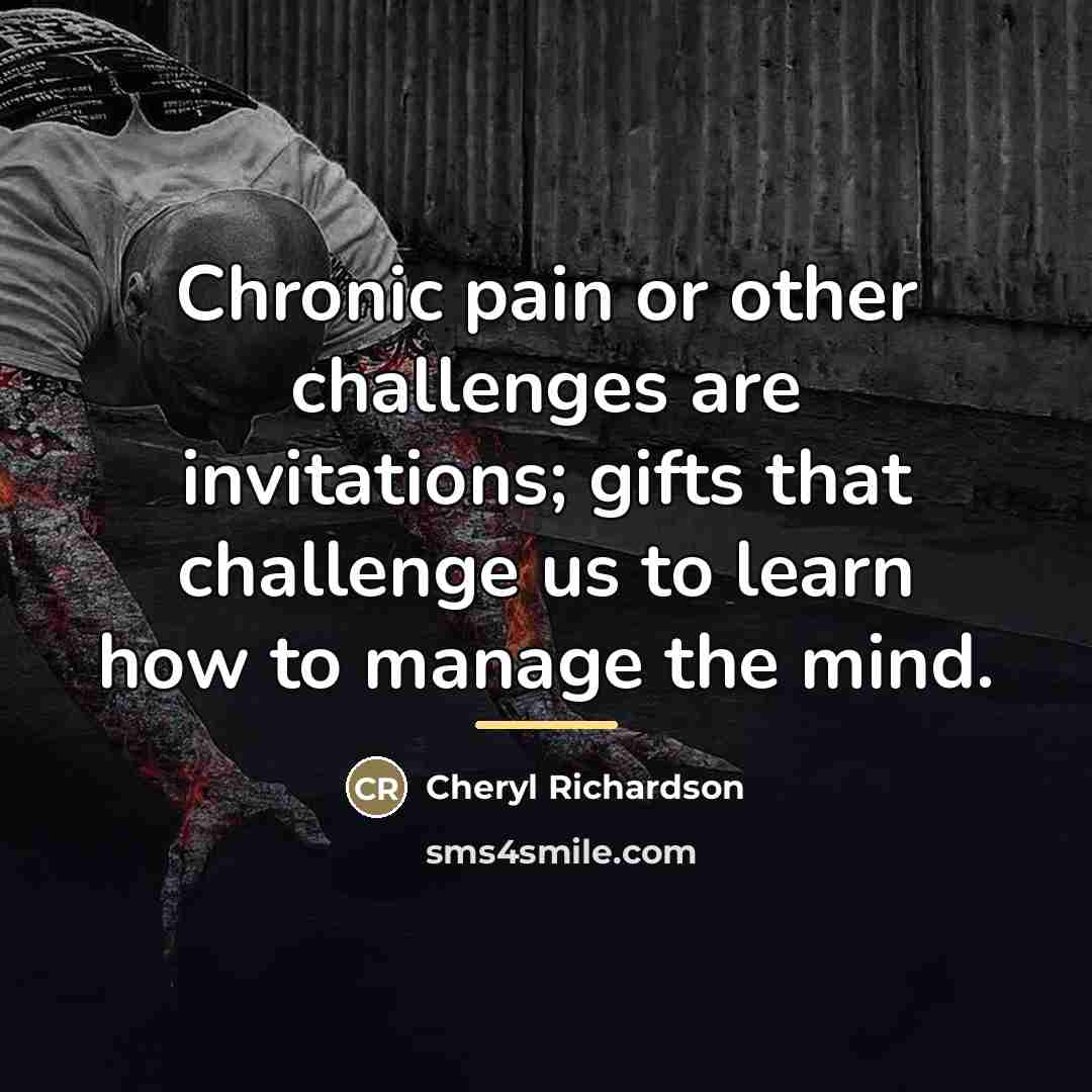 “Chronic pain or other challenges are invitations; gifts that challenge…” quote by Cheryl Richardson