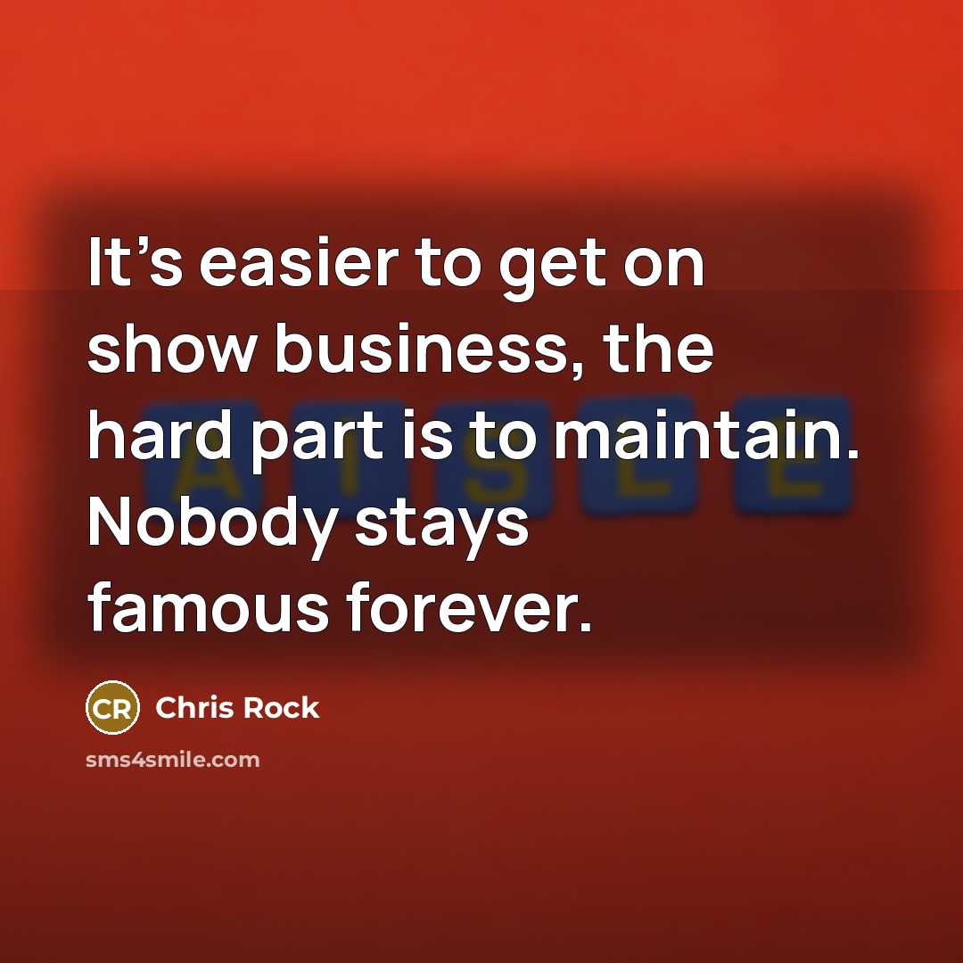 “It's easier to get on show business, the hard part…” quote by Chris Rock