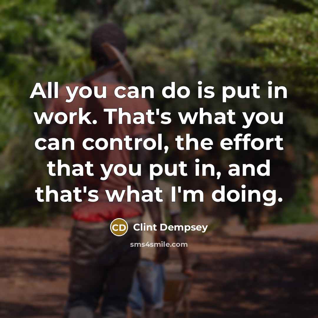 “All you can do is put in work. That's what…” quote by Clint Dempsey