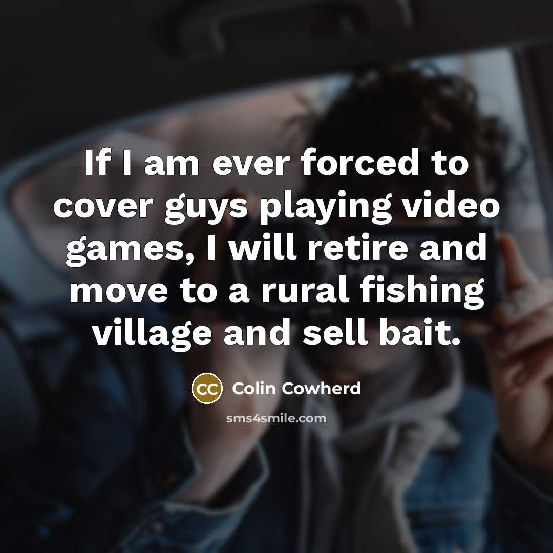 “If I am ever forced to cover guys playing video…” quote by Colin Cowherd