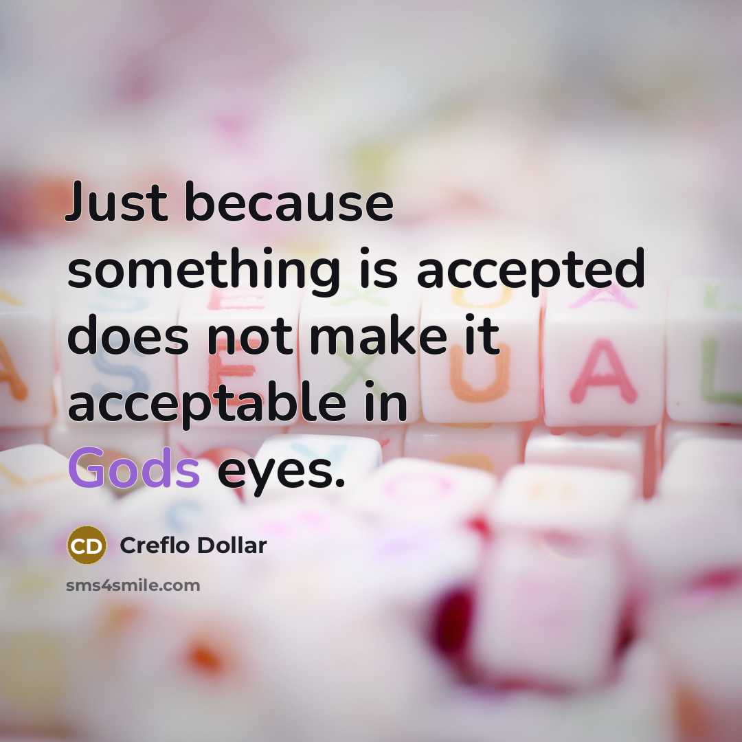 “Just because something is accepted does not make it acceptable in Gods eyes.” quote by Creflo Dollar