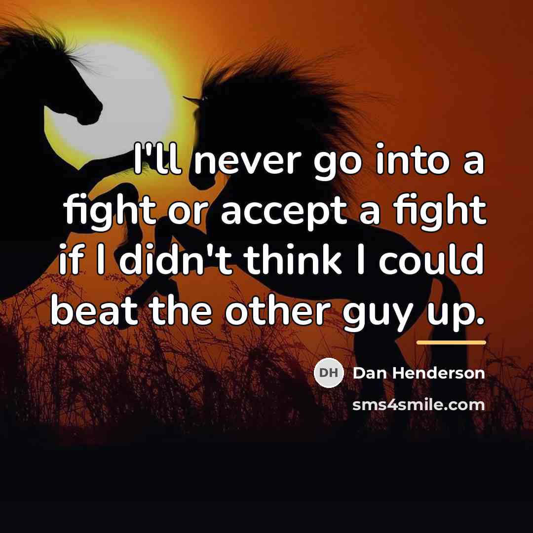 “I'll never go into a fight or accept a fight…” quote by Dan Henderson