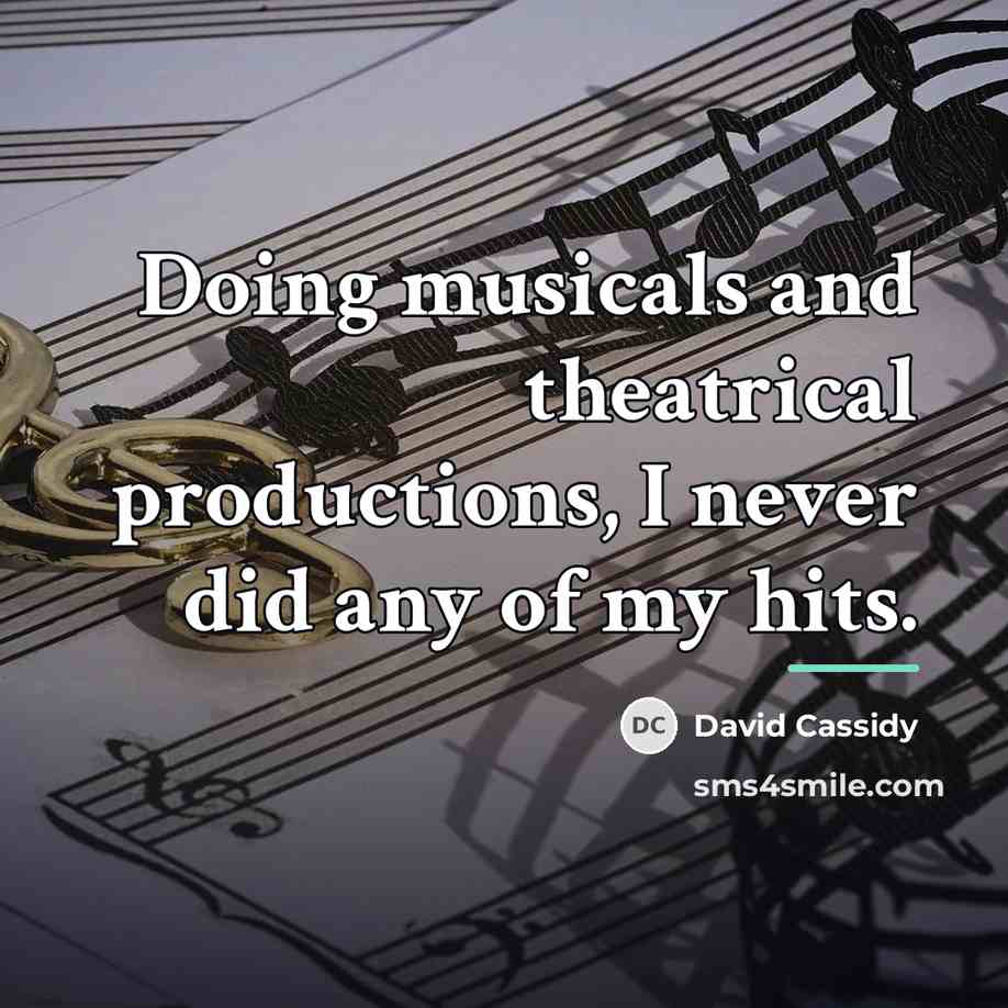 “Doing musicals and theatrical productions, I never did any of…” quote by David Cassidy