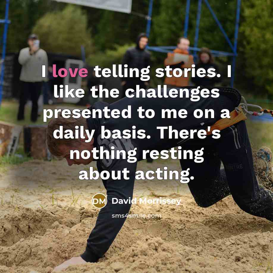 “I love telling stories. I like the challenges presented to…” quote by David Morrissey