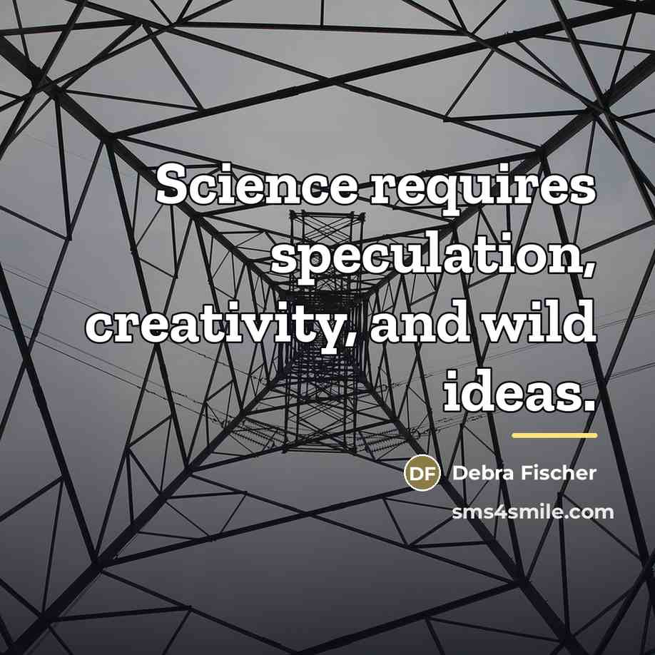 “Science requires speculation, creativity, and wild ideas.…” quote by Debra Fischer
