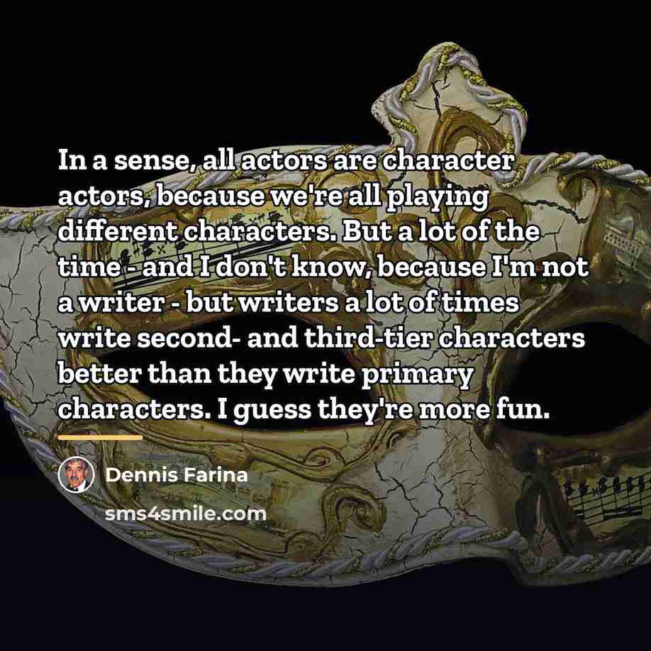“In a sense, all actors are character actors, because we're…” quote by Dennis Farina