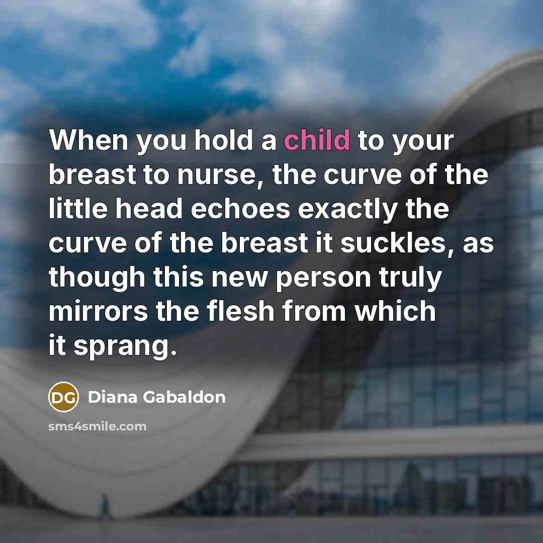“When you hold a child to your breast to nurse,…” quote by Diana Gabaldon