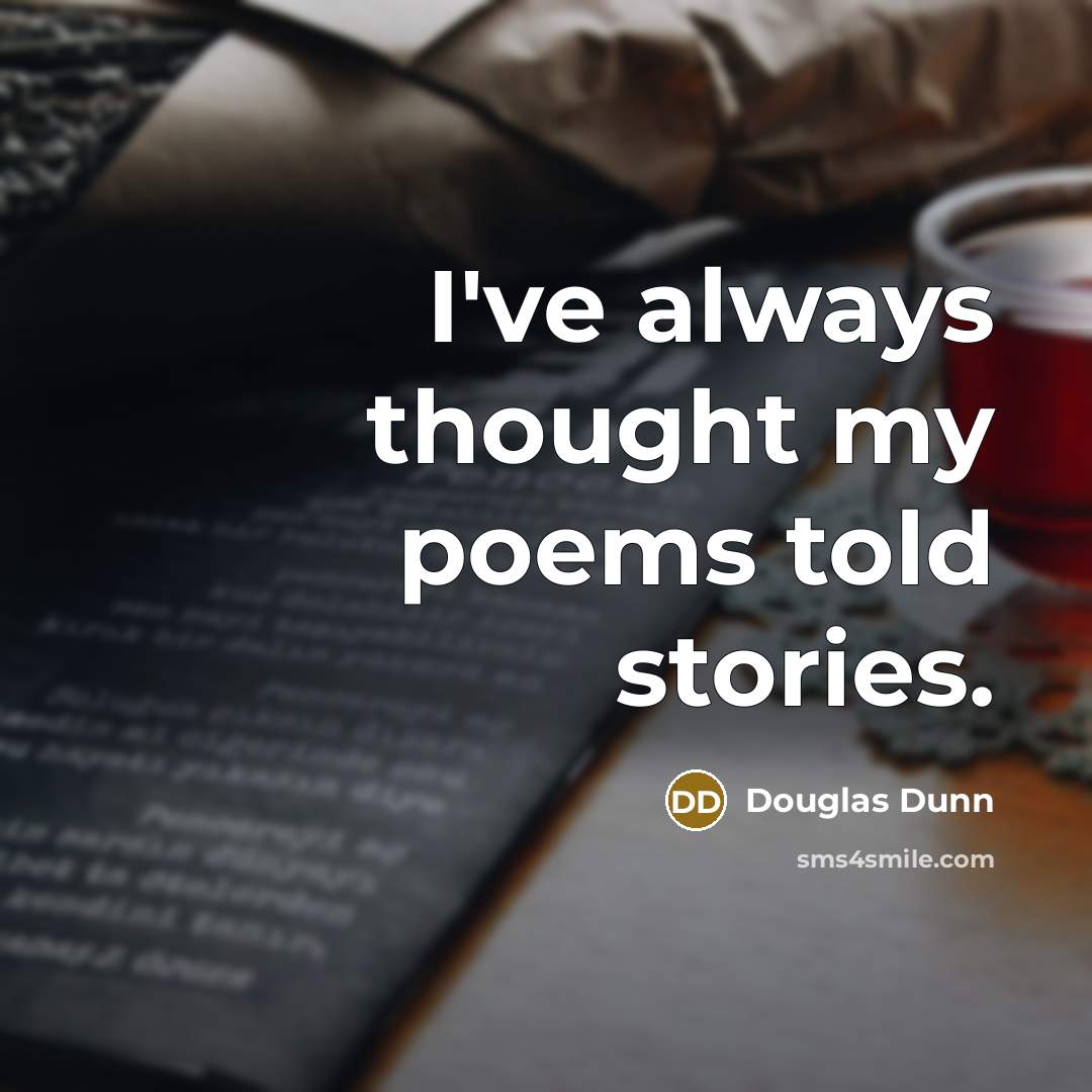 “I've always thought my poems told stories.…” quote by Douglas Dunn
