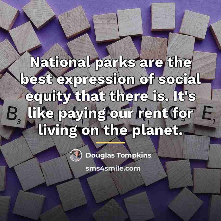“National parks are the best expression of social equity that…” quote by Douglas Tompkins