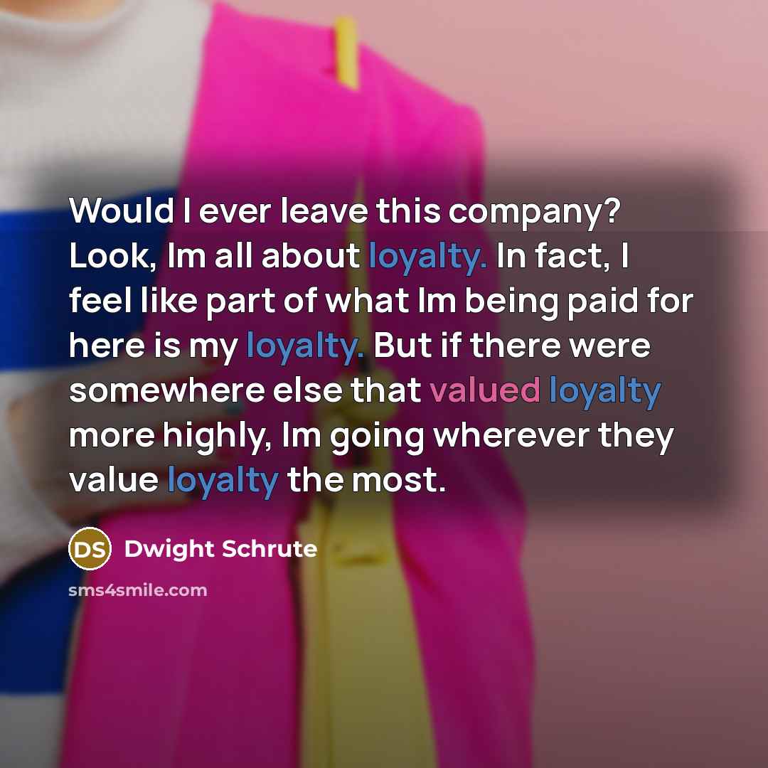 “Would I ever leave this company? Look, Im all about…” quote by Dwight Schrute