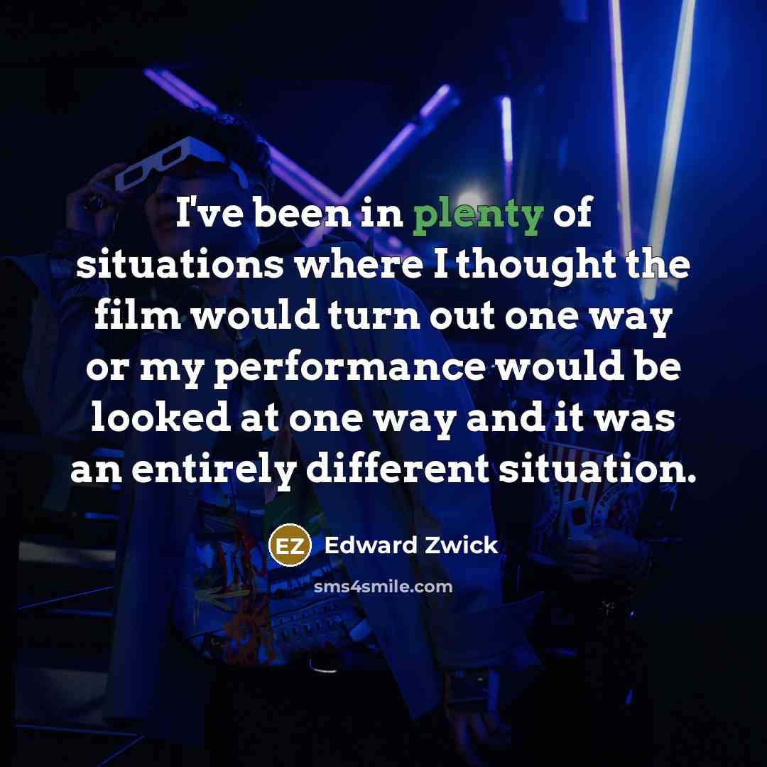 “I've been in plenty of situations where I thought the…” quote by Edward Zwick