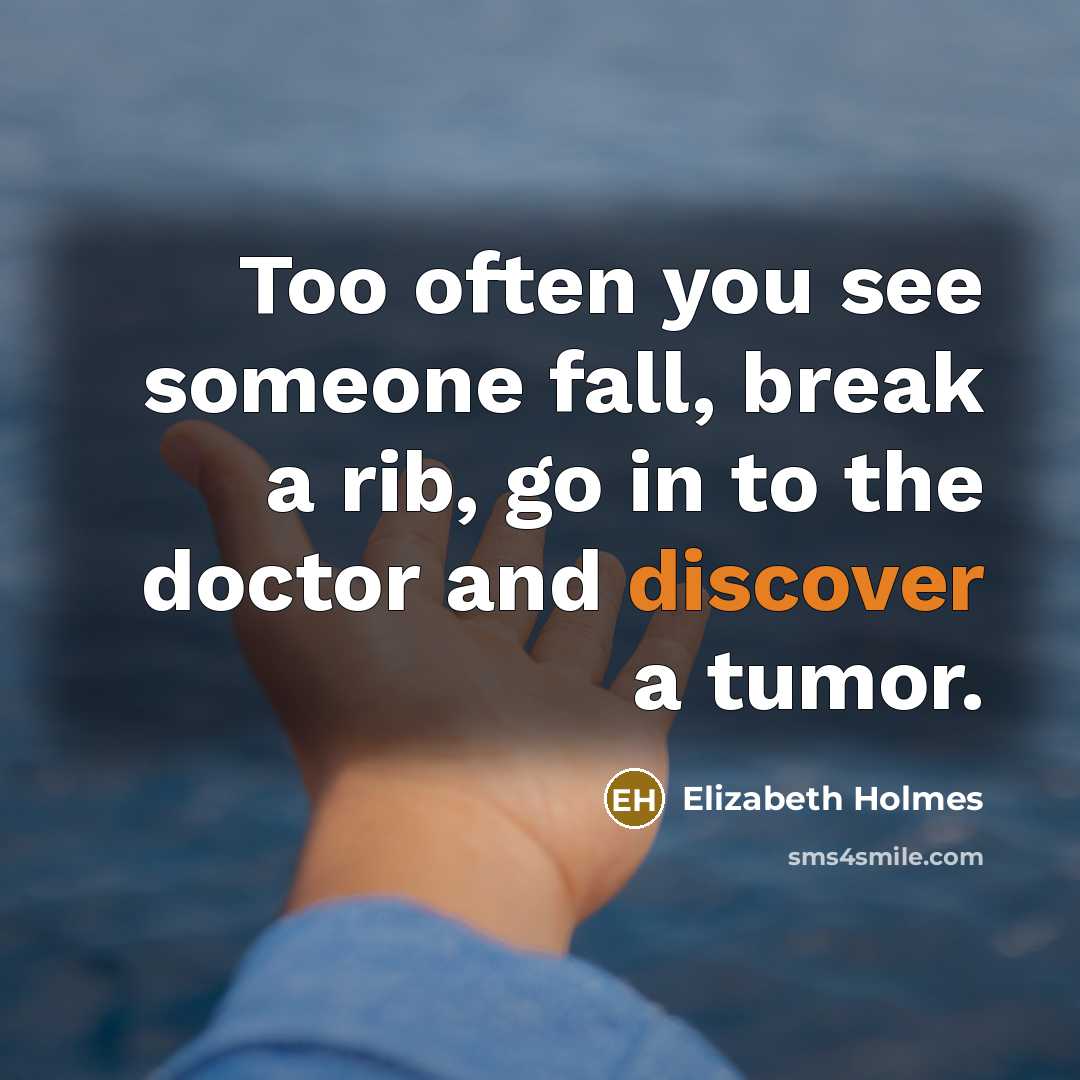 “Too often you see someone fall, break a rib, go…” quote by Elizabeth Holmes
