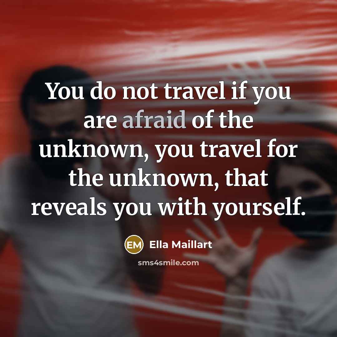 “You do not travel if you are afraid of the…” quote by Ella Maillart