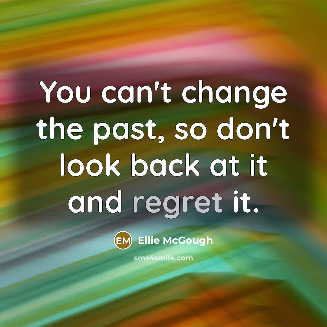 “You can't change the past, so don't look back at…” quote by Ellie McGough