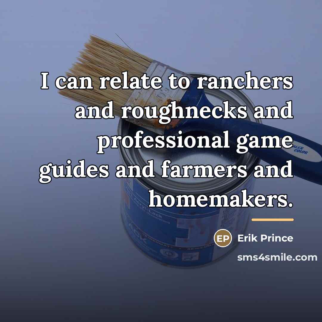 “I can relate to ranchers and roughnecks and professional game…” quote by Erik Prince