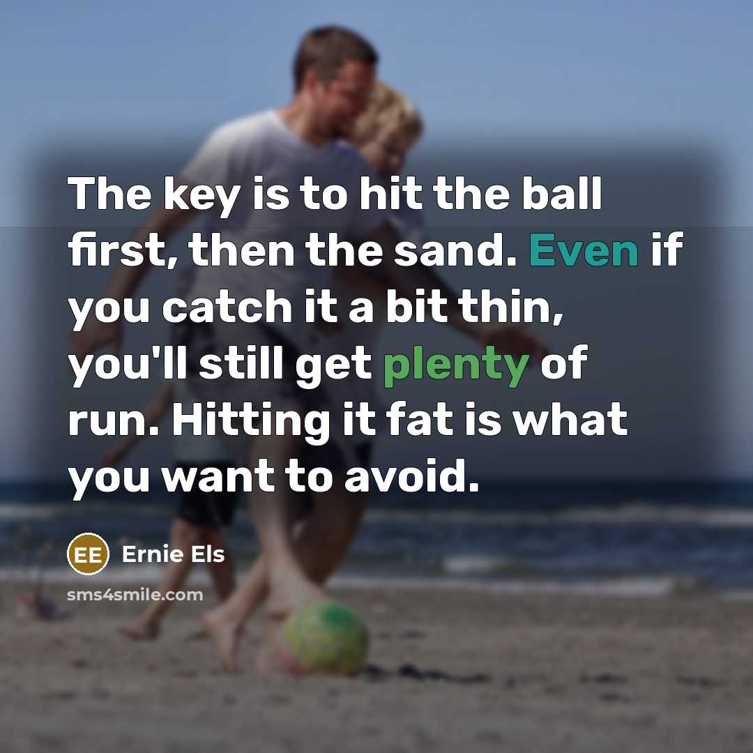 “The key is to hit the ball first, then the…” quote by Ernie Els