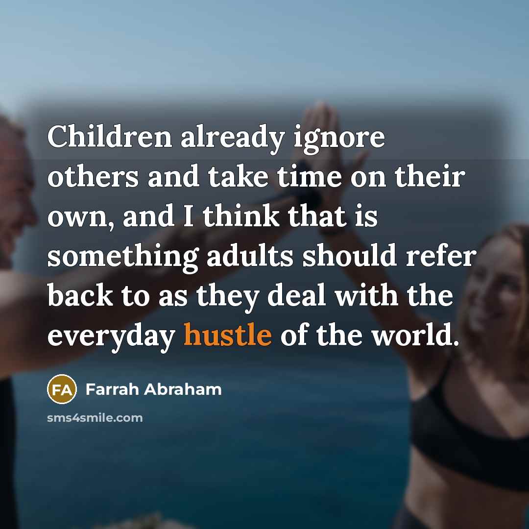“Children already ignore others and take time on their own,…” quote by Farrah Abraham