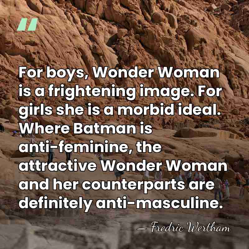 For boys, Wonder Woman is a frightening image. For girls she is&hellip; - Fredric Wertham