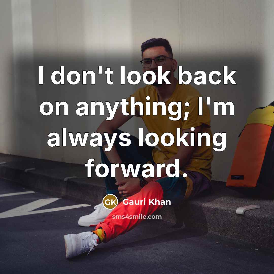 “I don't look back on anything; I'm always looking forward.…” quote by Gauri Khan