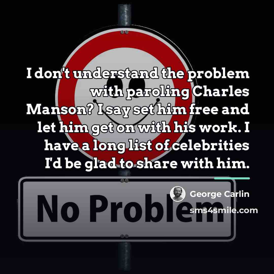 “I don't understand the problem with paroling Charles Manson? I…” quote by George Carlin