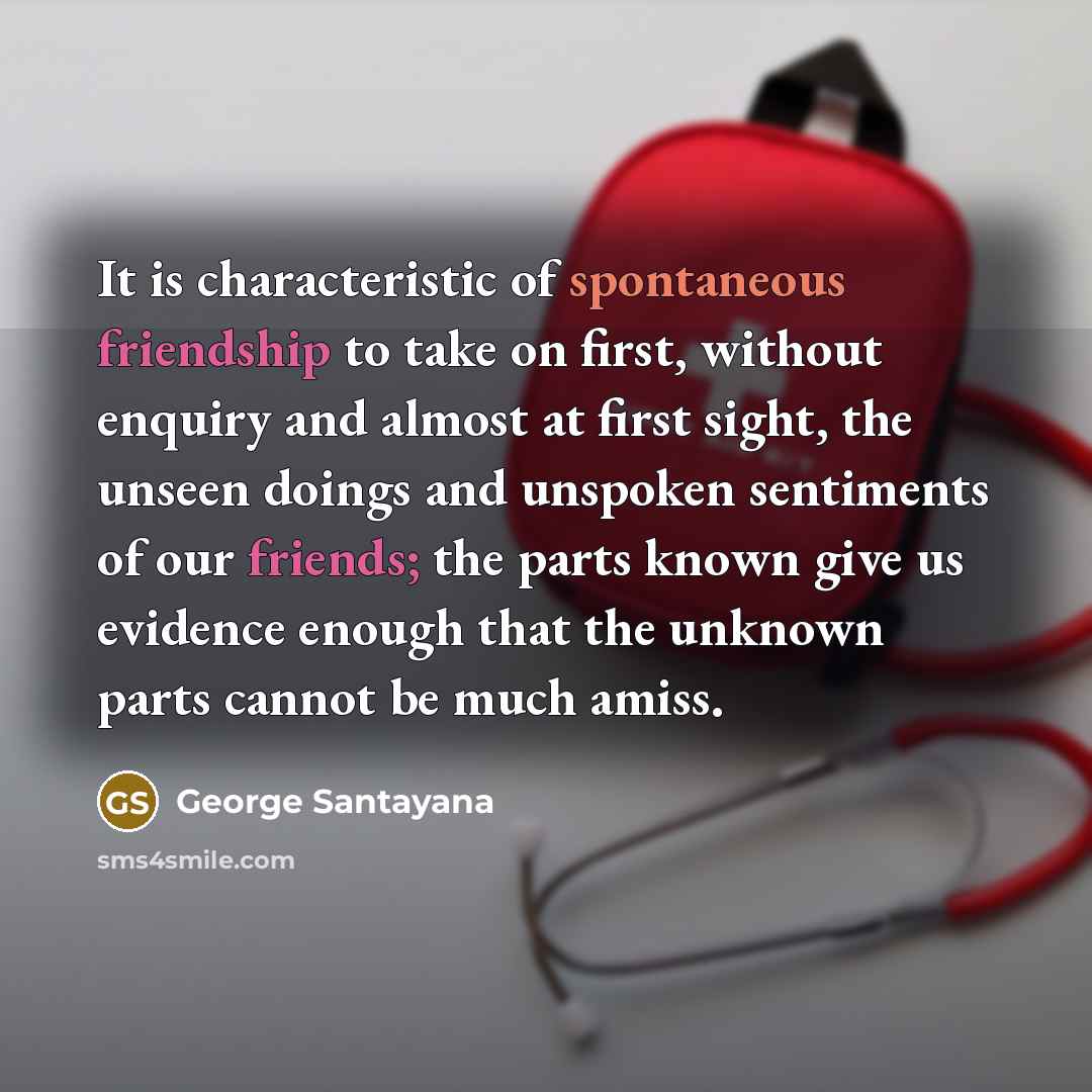 “It is characteristic of spontaneous friendship to take on first,…” quote by George Santayana