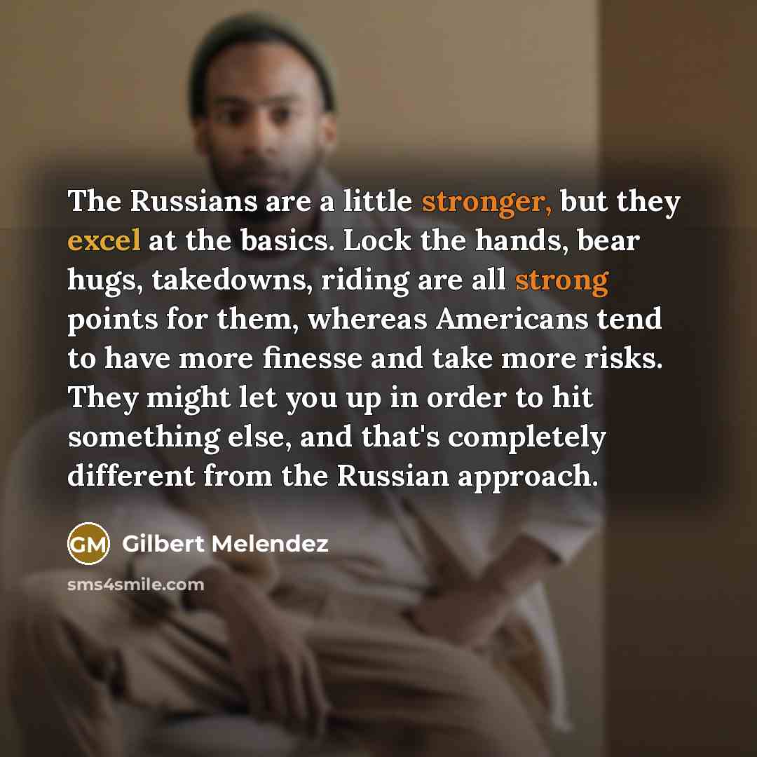 “The Russians are a little stronger, but they excel at…” quote by Gilbert Melendez