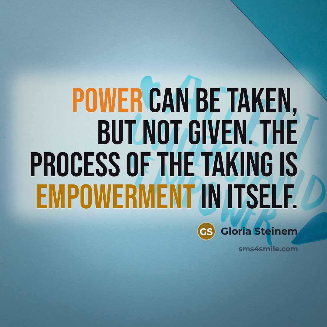 “Power can be taken, but not given. The process of…” quote by Gloria Steinem