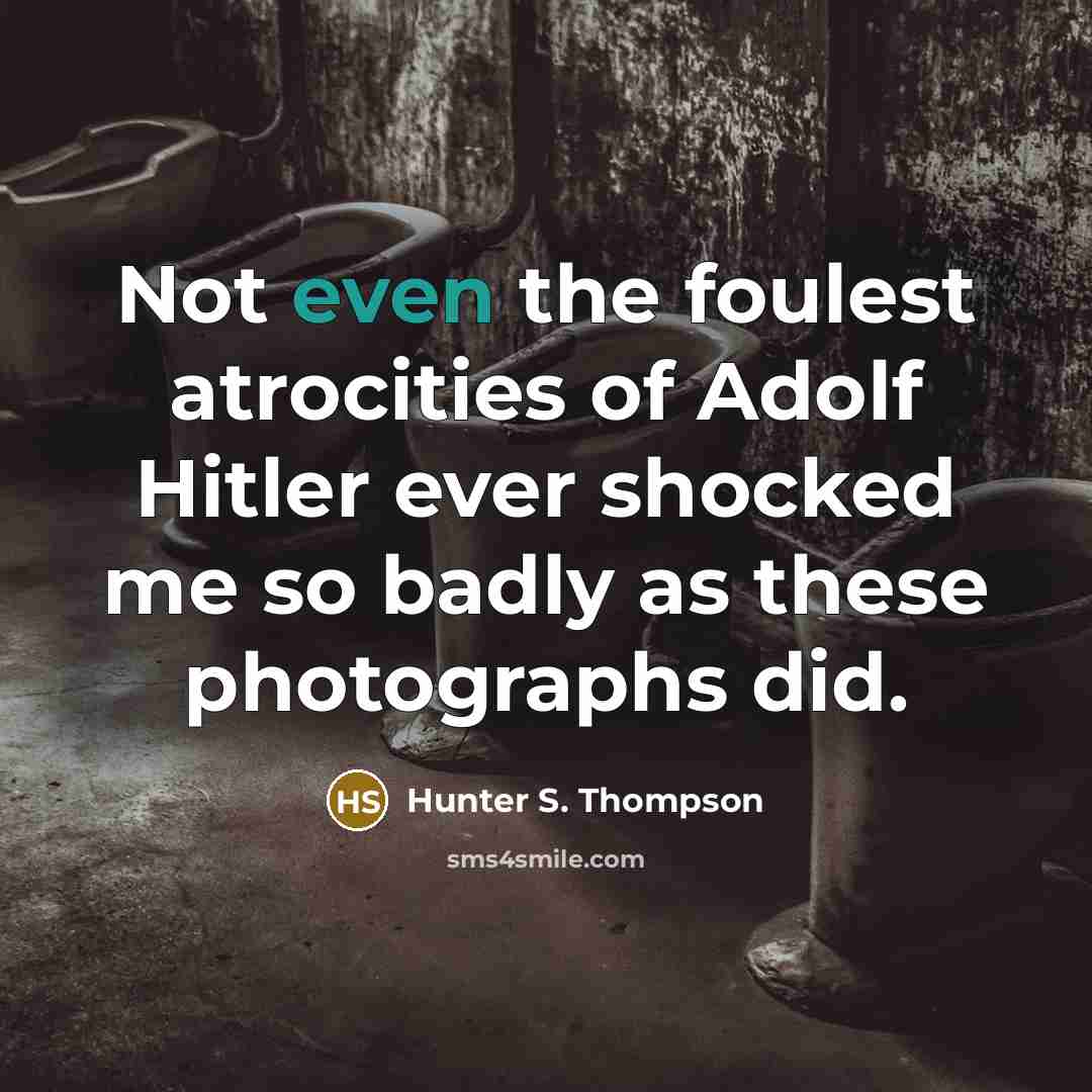 “Not even the foulest atrocities of Adolf Hitler ever shocked…” quote by Hunter S. Thompson