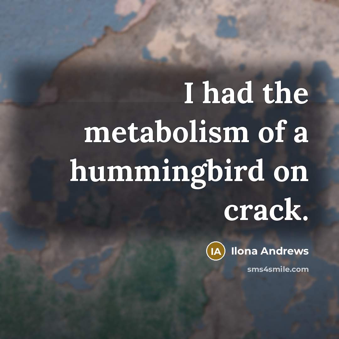 “I had the metabolism of a hummingbird on crack.…” quote by Ilona Andrews