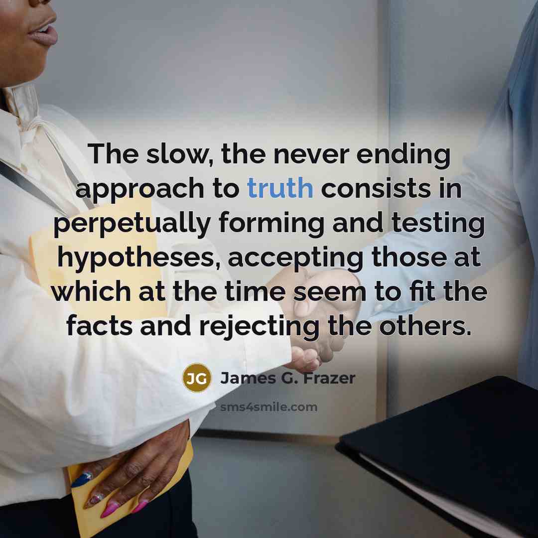 “The slow, the never ending approach to truth consists in…” quote by James G. Frazer
