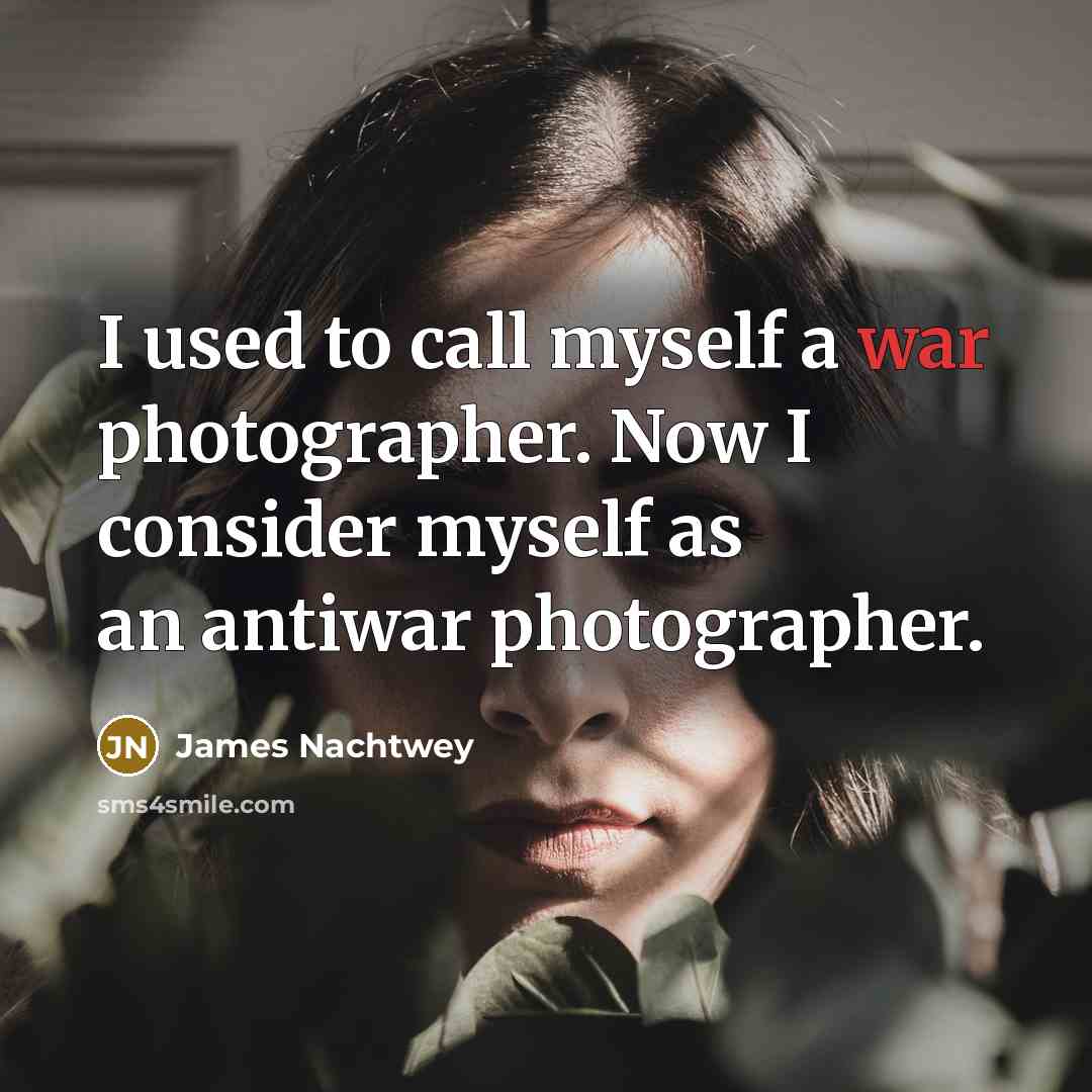“I used to call myself a war photographer. Now I…” quote by James Nachtwey